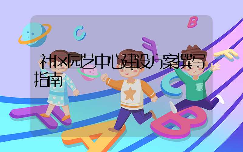 社区园艺中心建设方案撰写指南
