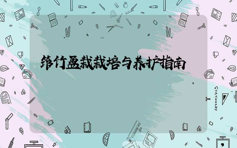 筇竹盆栽栽培与养护指南