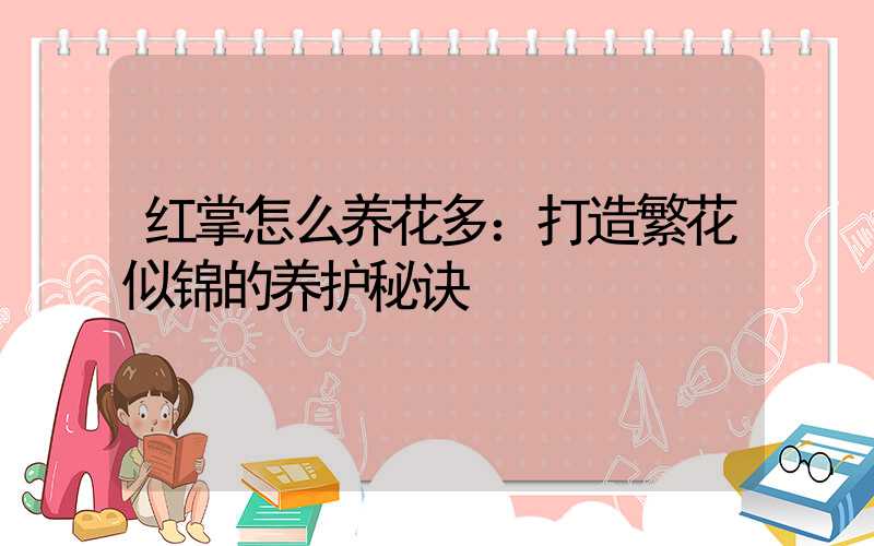 红掌怎么养花多：打造繁花似锦的养护秘诀