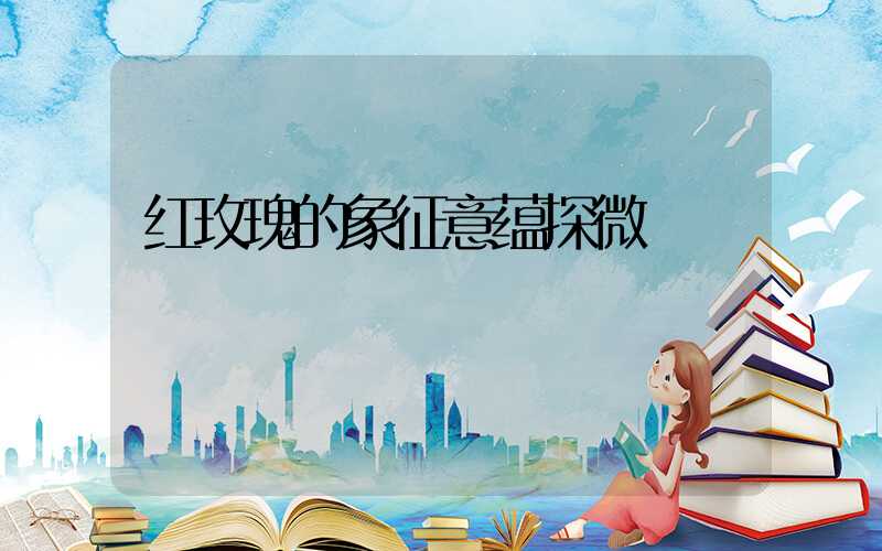 红玫瑰的象征意蕴探微