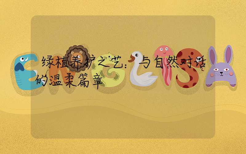 绿植养护之艺：与自然对话的温柔篇章