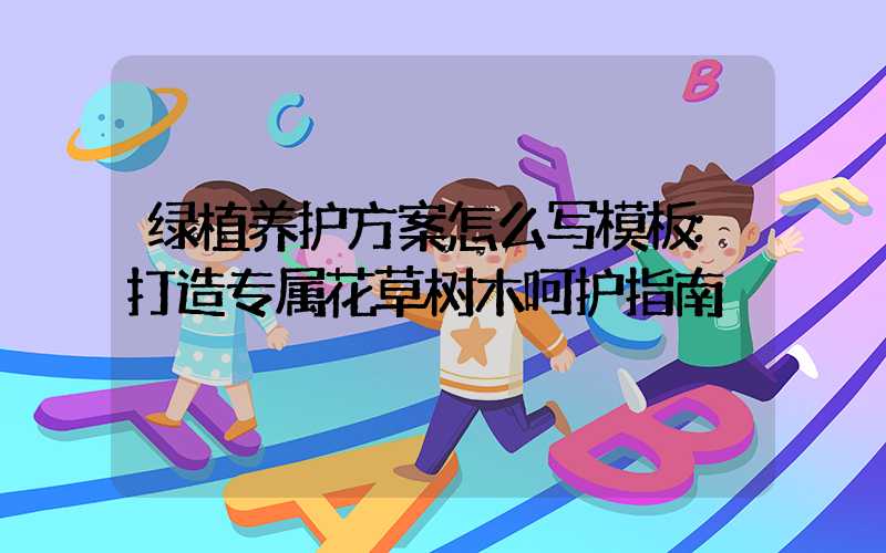 绿植养护方案怎么写模板:打造专属花草树木呵护指南