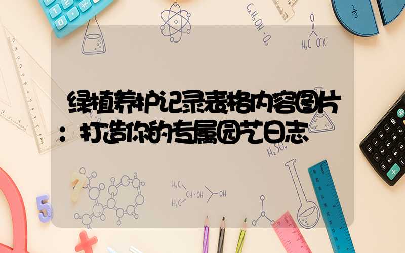 绿植养护记录表格内容图片：打造你的专属园艺日志
