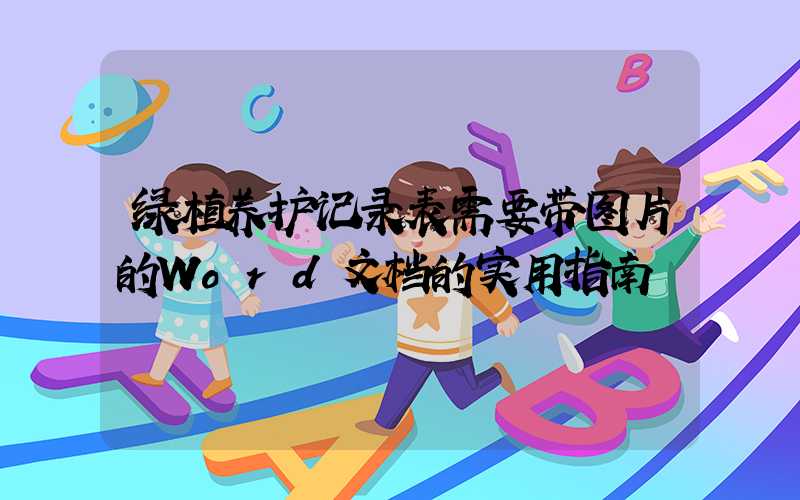 绿植养护记录表需要带图片的Word文档的实用指南