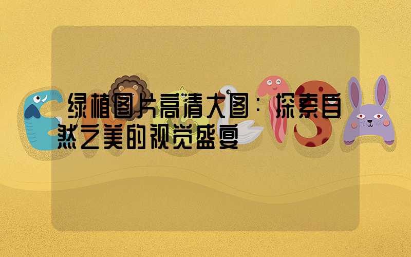 绿植图片高清大图：探索自然之美的视觉盛宴