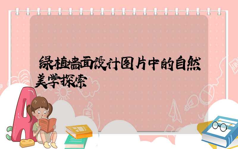 绿植墙面设计图片中的自然美学探索