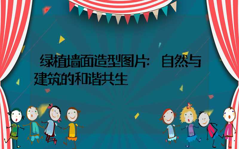 绿植墙面造型图片:自然与建筑的和谐共生