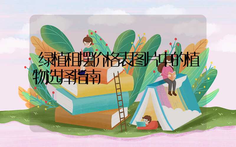 绿植租摆价格表图片中的植物选择指南