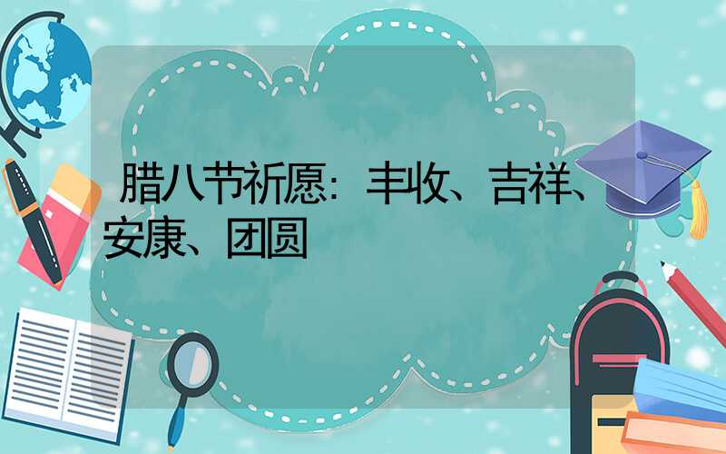 腊八节祈愿:丰收、吉祥、安康、团圆
