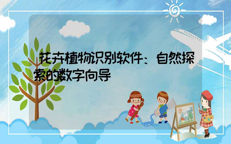 花卉植物识别软件：自然探索的数字向导