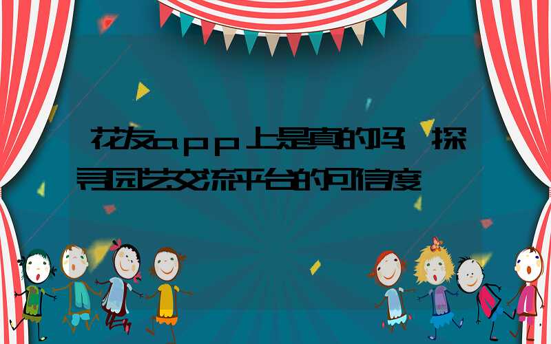 花友app上是真的吗:探寻园艺交流平台的可信度