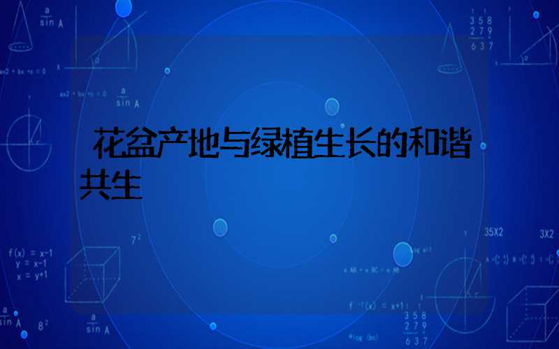 花盆产地与绿植生长的和谐共生