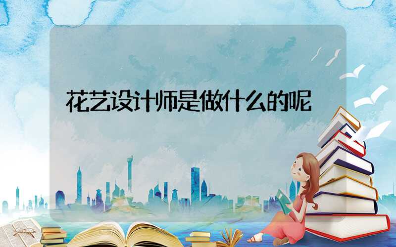 花艺设计师是做什么的呢