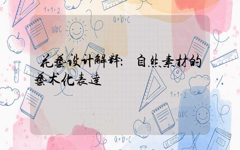 花艺设计解释：自然素材的艺术化表达