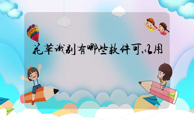 花草识别有哪些软件可以用