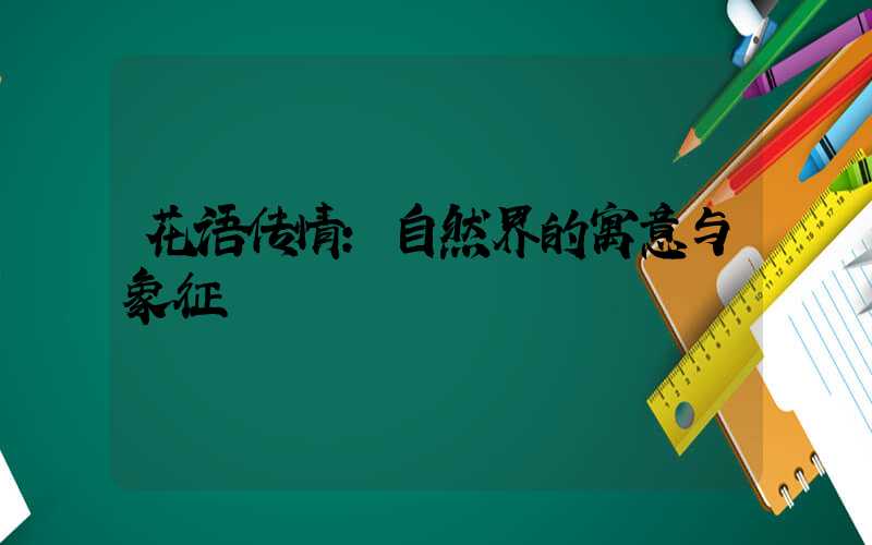 花语传情:自然界的寓意与象征