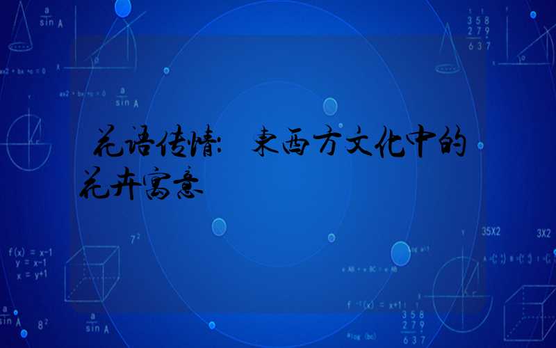 花语传情：东西方文化中的花卉寓意