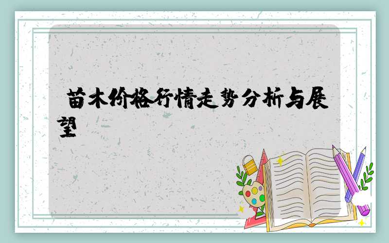 苗木价格行情走势分析与展望