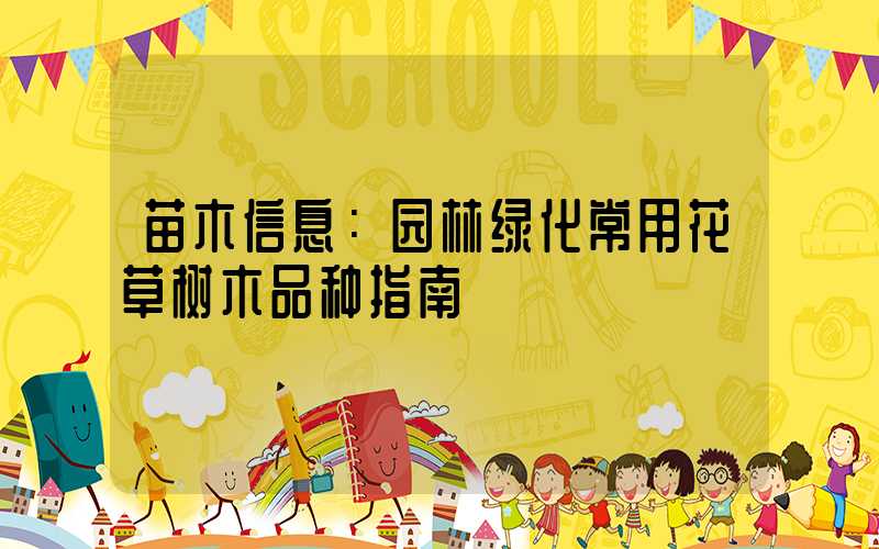 苗木信息：园林绿化常用花草树木品种指南