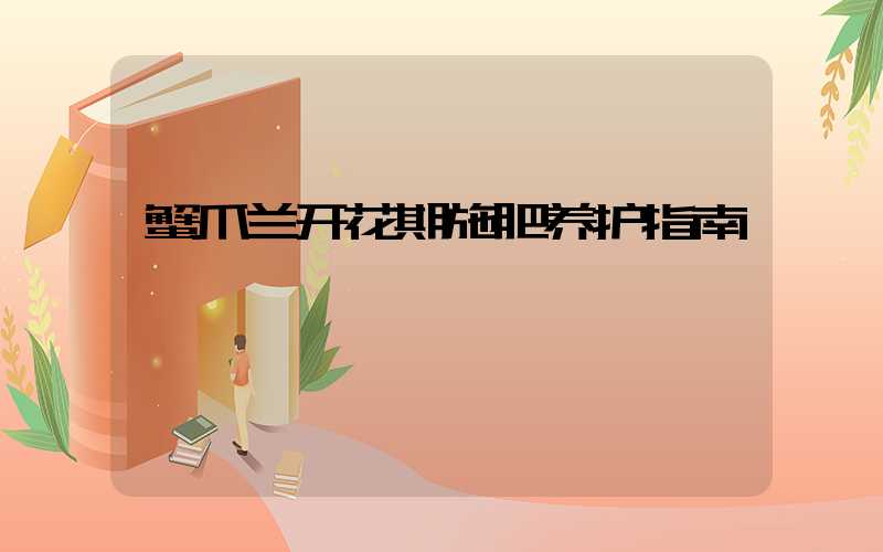 蟹爪兰开花期施肥养护指南