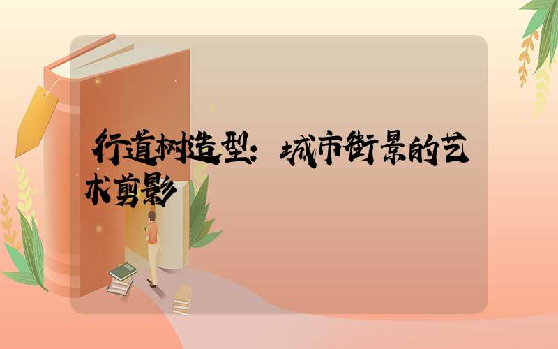 行道树造型:城市街景的艺术剪影