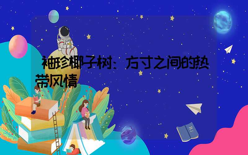 袖珍椰子树：方寸之间的热带风情