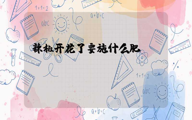 辣椒开花了要施什么肥？