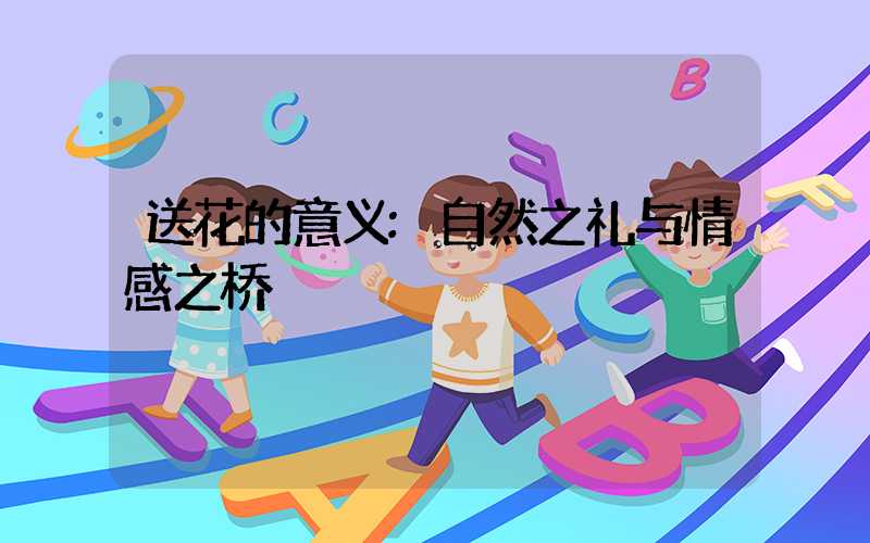 送花的意义:自然之礼与情感之桥