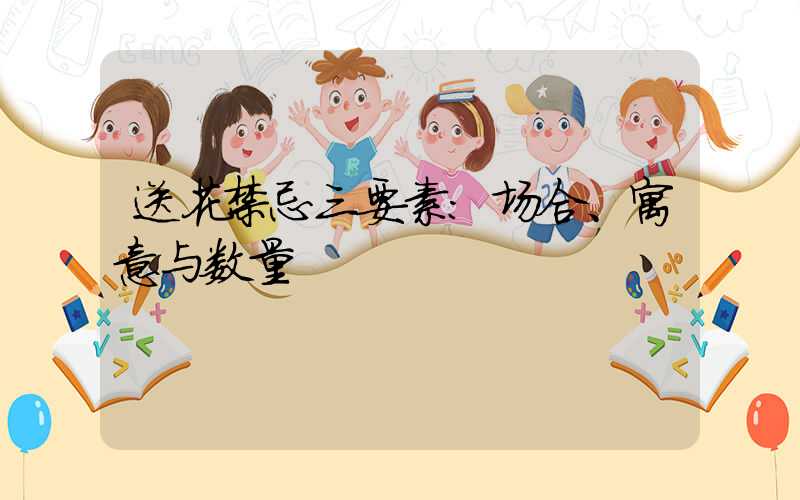 送花禁忌三要素：场合、寓意与数量