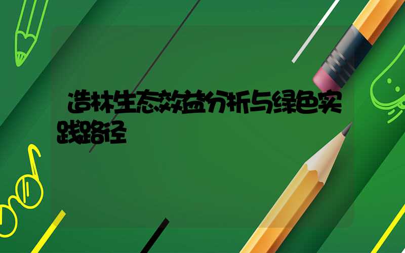 造林生态效益分析与绿色实践路径
