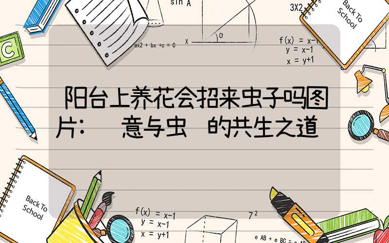 阳台上养花会招来虫子吗图片:绿意与虫鸣的共生之道