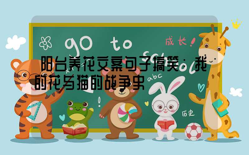 阳台养花文案句子搞笑：我的花与猫的战争史