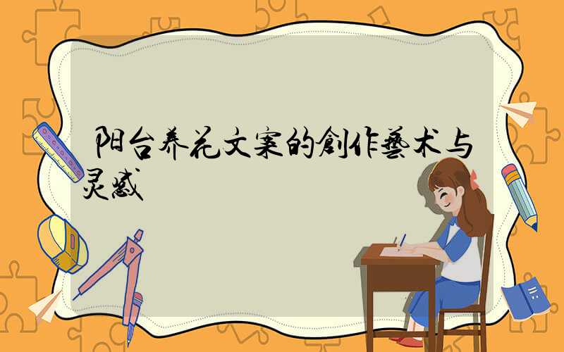 阳台养花文案的创作艺术与灵感