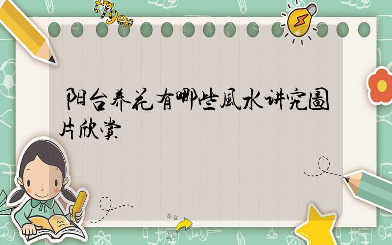 阳台养花有哪些风水讲究图片欣赏
