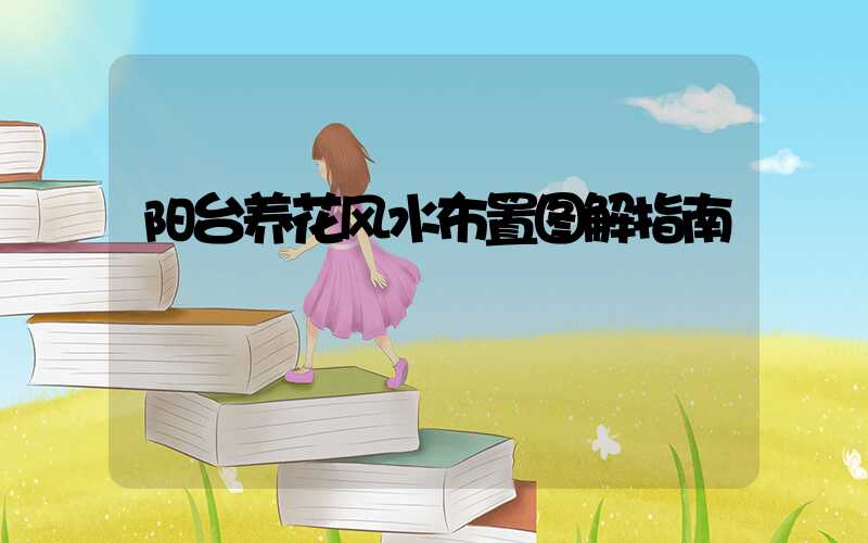 阳台养花风水布置图解指南