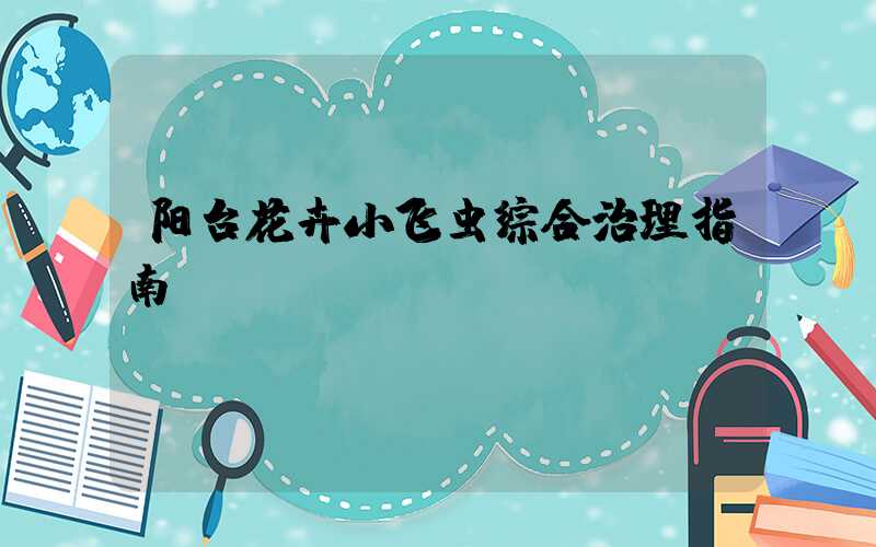 阳台花卉小飞虫综合治理指南