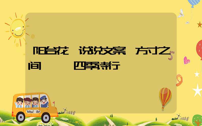 阳台花卉说说文案:方寸之间,邂逅四季诗行