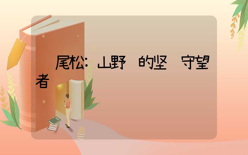 马尾松:山野间的坚韧守望者