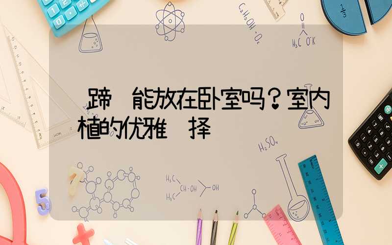 马蹄莲能放在卧室吗？室内绿植的优雅选择