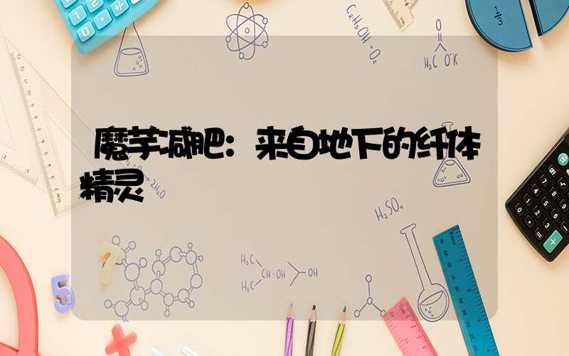 魔芋减肥：来自地下的纤体精灵