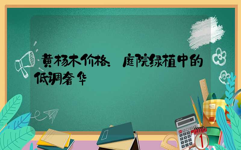 黄杨木价格：庭院绿植中的低调奢华